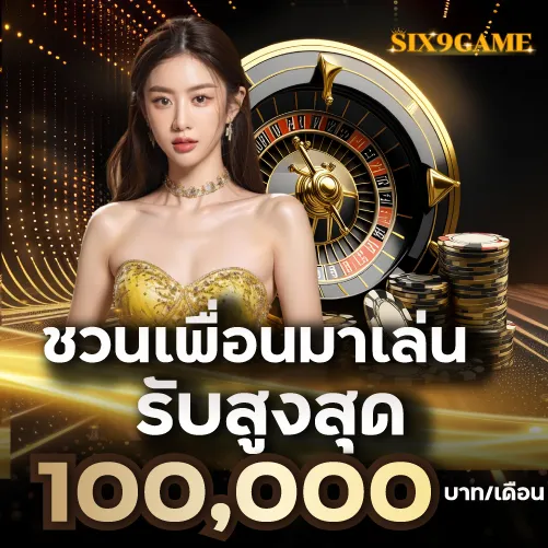 Six9gameชวนเพื่อนมาเล่น รับสูงสุด 100,000 บาท/เดือน